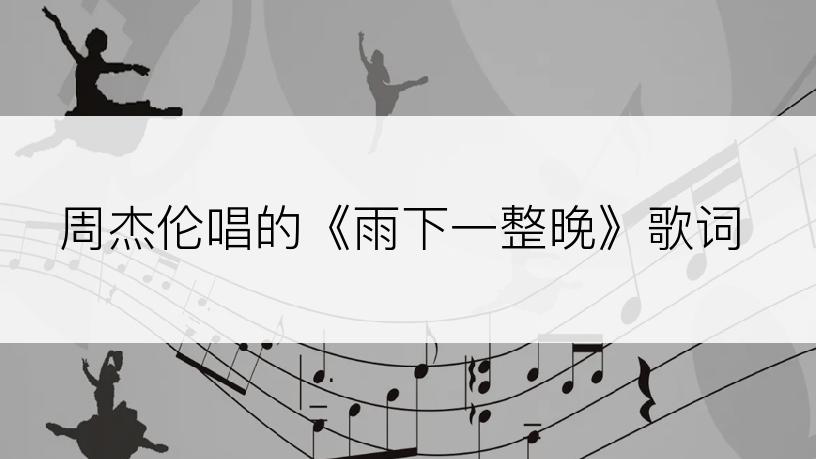 周杰伦唱的《雨下一整晚》歌词