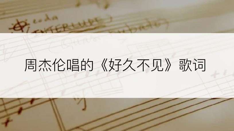 周杰伦唱的《好久不见》歌词