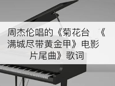 周杰伦唱的《菊花台  《满城尽带黄金甲》电影片尾曲》歌词