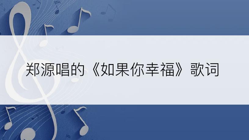郑源唱的《如果你幸福》歌词