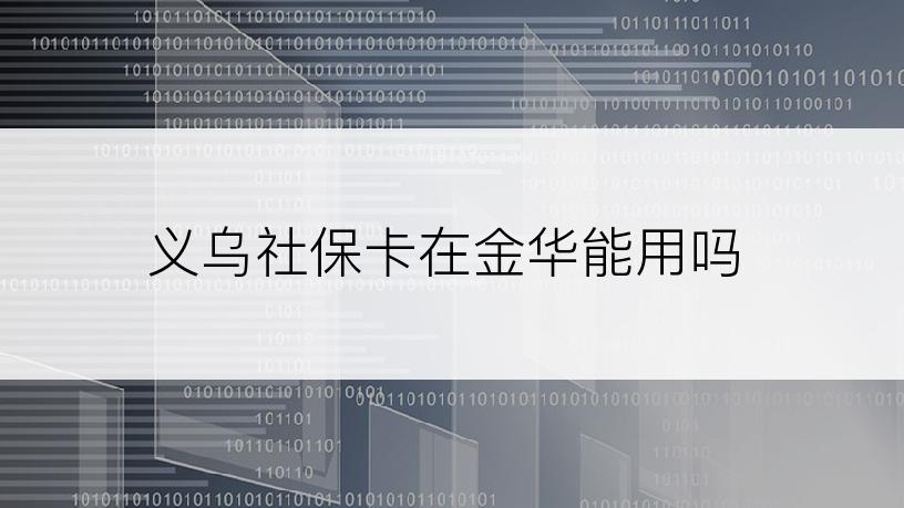 义乌社保卡在金华能用吗