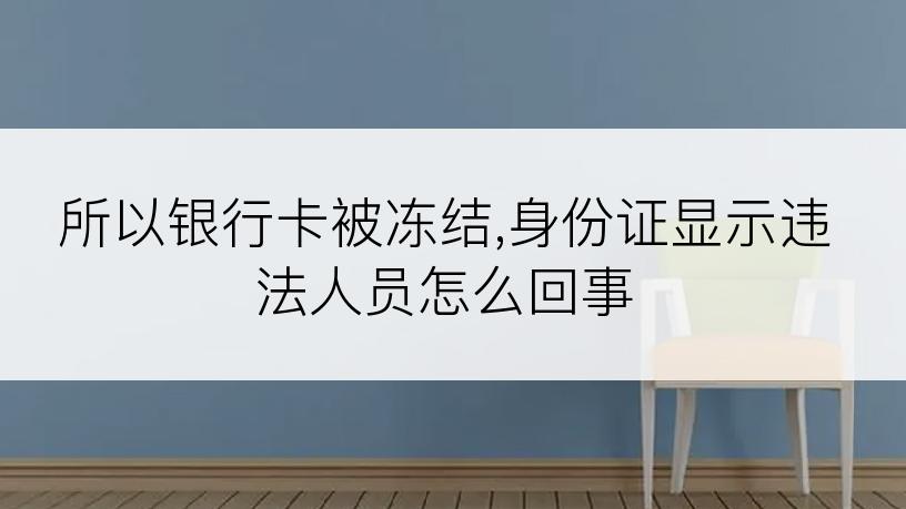 所以银行卡被冻结,身份证显示违法人员怎么回事