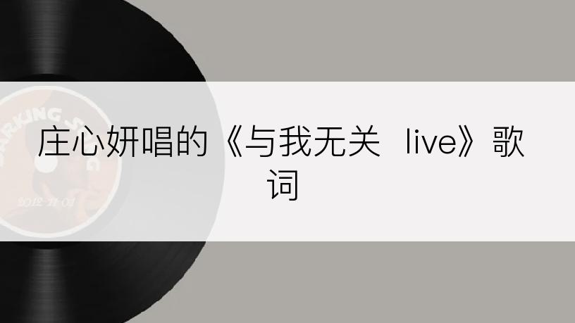 庄心妍唱的《与我无关  live》歌词