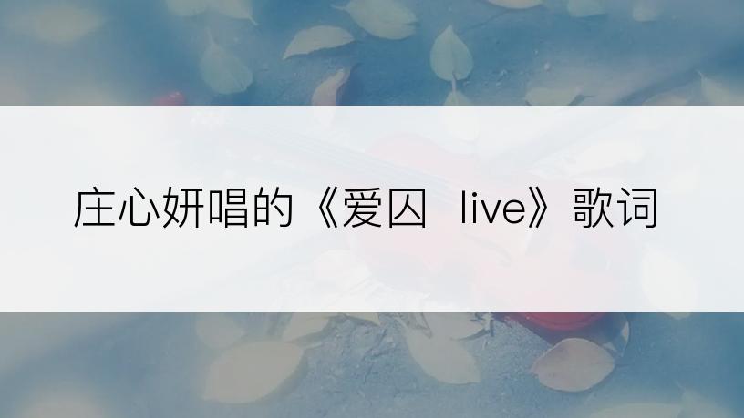 庄心妍唱的《爱囚  live》歌词