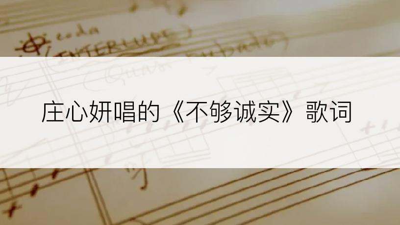庄心妍唱的《不够诚实》歌词