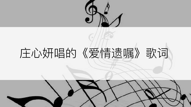 庄心妍唱的《爱情遗嘱》歌词