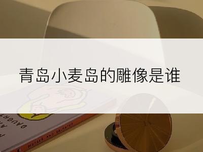 青岛小麦岛的雕像是谁