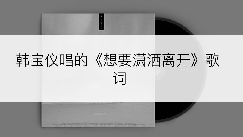 韩宝仪唱的《想要潇洒离开》歌词