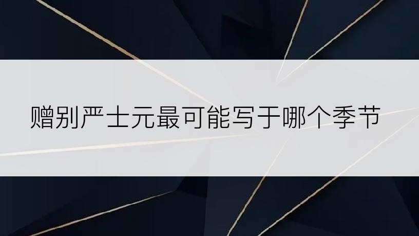 赠别严士元最可能写于哪个季节