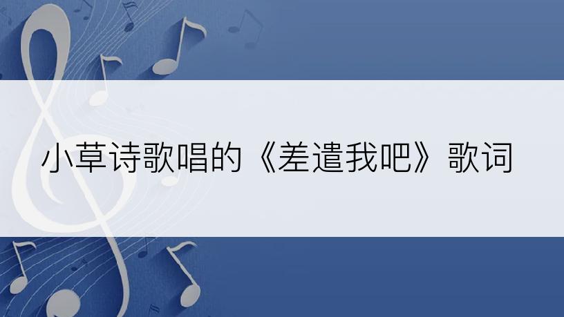 小草诗歌唱的《差遣我吧》歌词