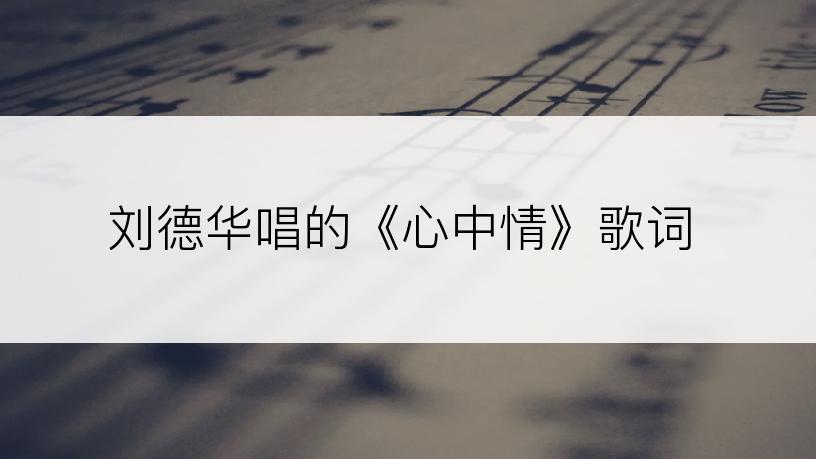 刘德华唱的《心中情》歌词