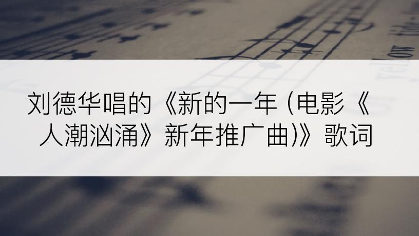 刘德华唱的《新的一年 (电影《人潮汹涌》新年推广曲)》歌词