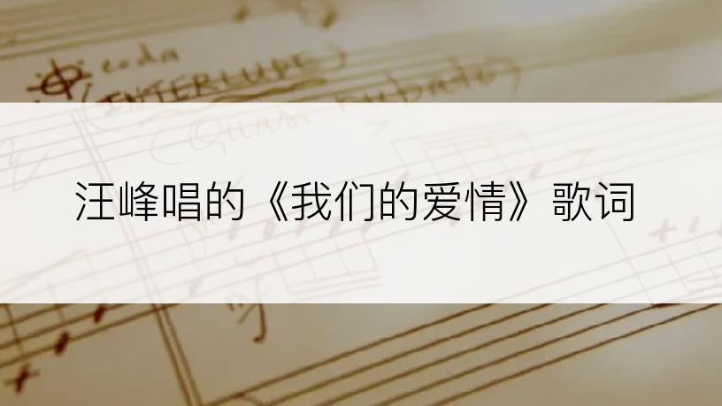 汪峰唱的《我们的爱情》歌词