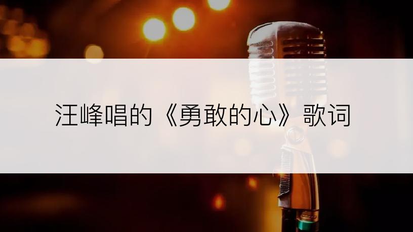 汪峰唱的《勇敢的心》歌词