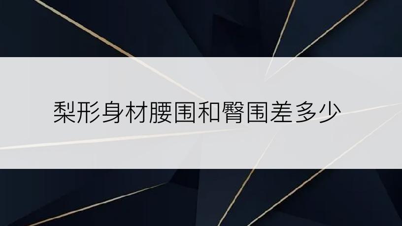 梨形身材腰围和臀围差多少