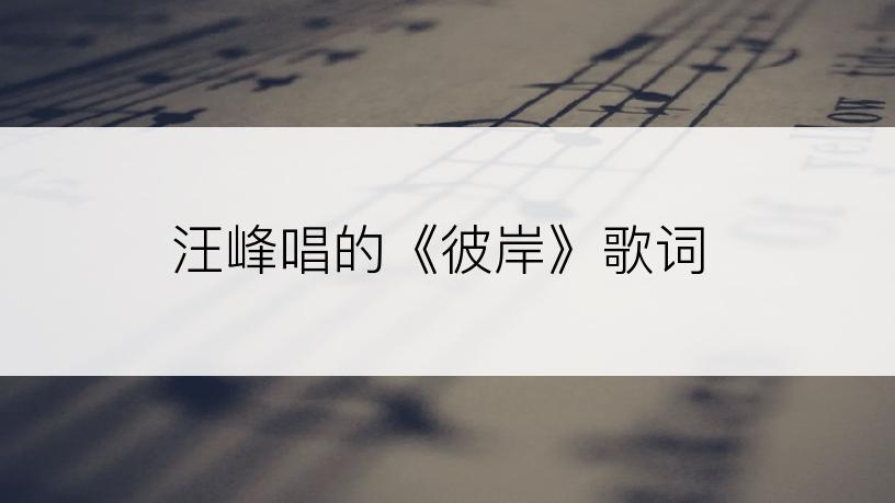 汪峰唱的《彼岸》歌词