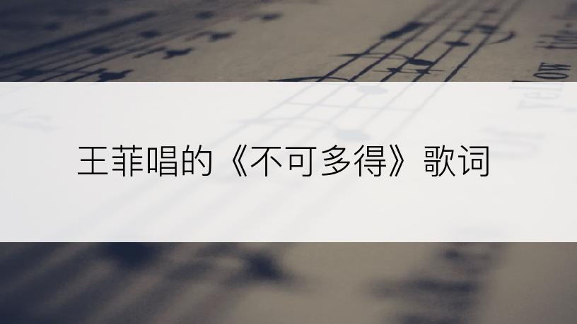 王菲唱的《不可多得》歌词
