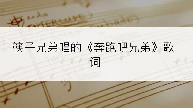 筷子兄弟唱的《奔跑吧兄弟》歌词