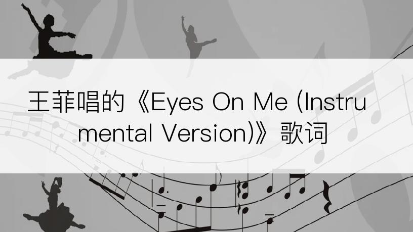 王菲唱的《Eyes On Me (Instrumental Version)》歌词