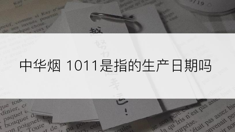 中华烟 1011是指的生产日期吗
