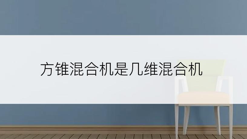 方锥混合机是几维混合机
