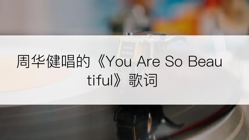 周华健唱的《You Are So Beautiful》歌词
