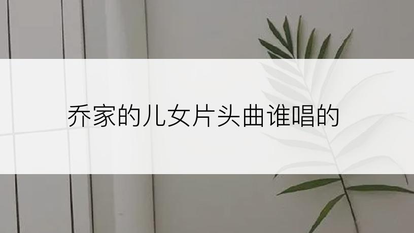 乔家的儿女片头曲谁唱的
