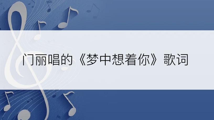 门丽唱的《梦中想着你》歌词