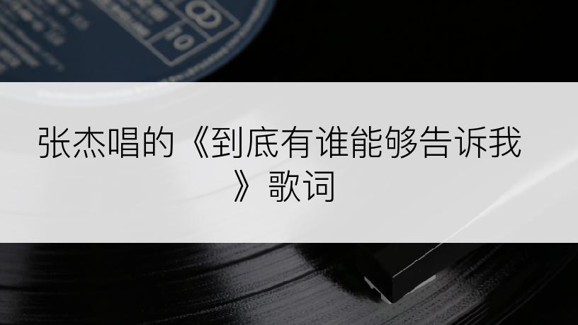 张杰唱的《到底有谁能够告诉我》歌词