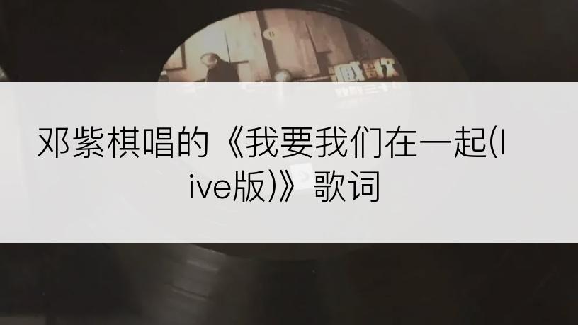 邓紫棋唱的《我要我们在一起(live版)》歌词