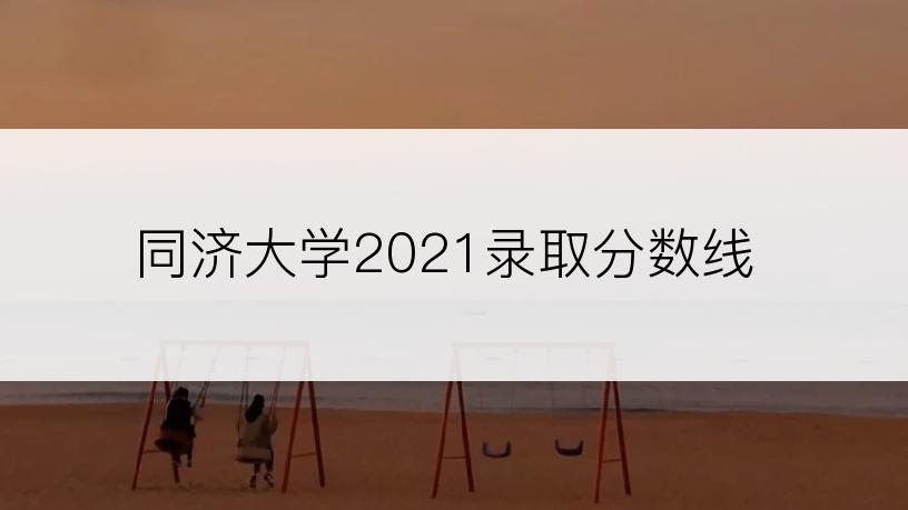 同济大学2021录取分数线