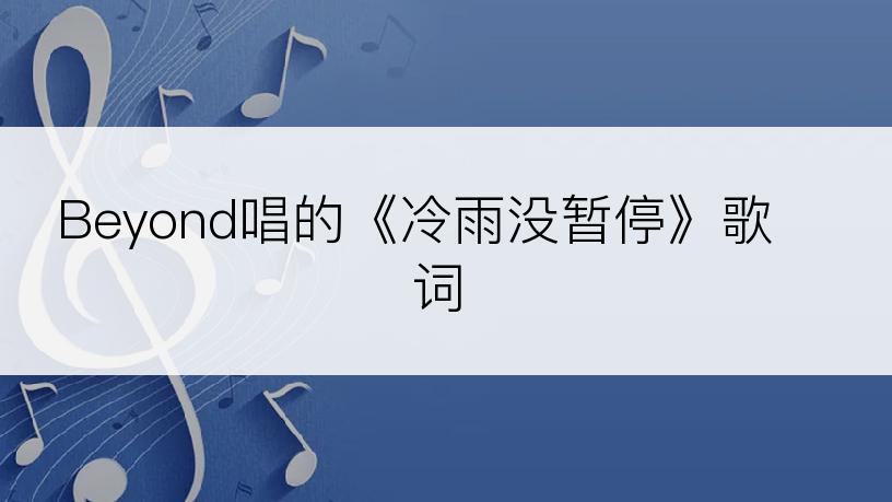 Beyond唱的《冷雨没暂停》歌词