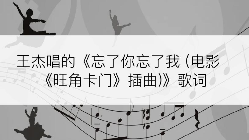 王杰唱的《忘了你忘了我 (电影《旺角卡门》插曲)》歌词
