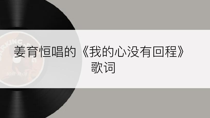 姜育恒唱的《我的心没有回程》歌词
