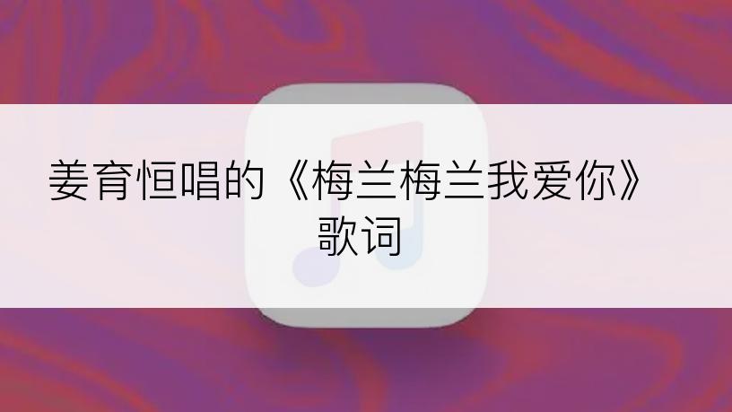 姜育恒唱的《梅兰梅兰我爱你》歌词