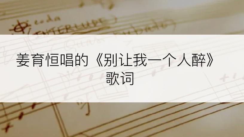 姜育恒唱的《别让我一个人醉》歌词