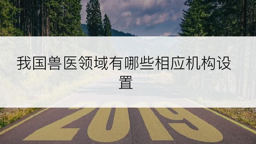 我国兽医领域有哪些相应机构设置