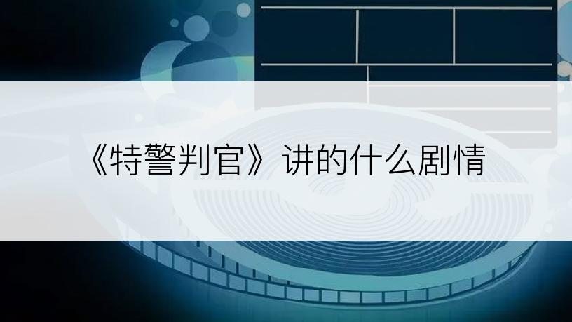 《特警判官》讲的什么剧情