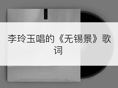 李玲玉唱的《无锡景》歌词