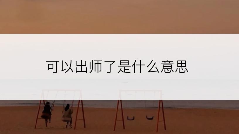 可以出师了是什么意思