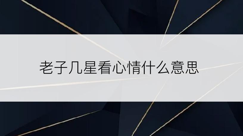 老子几星看心情什么意思