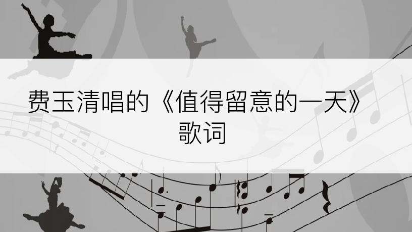费玉清唱的《值得留意的一天》歌词