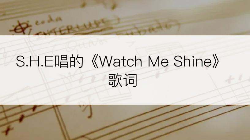 S.H.E唱的《Watch Me Shine》歌词