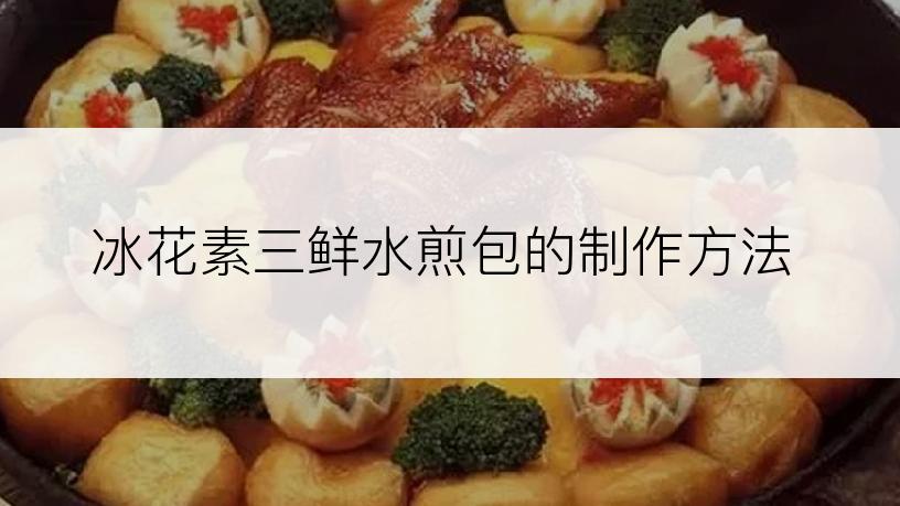 冰花素三鲜水煎包的制作方法