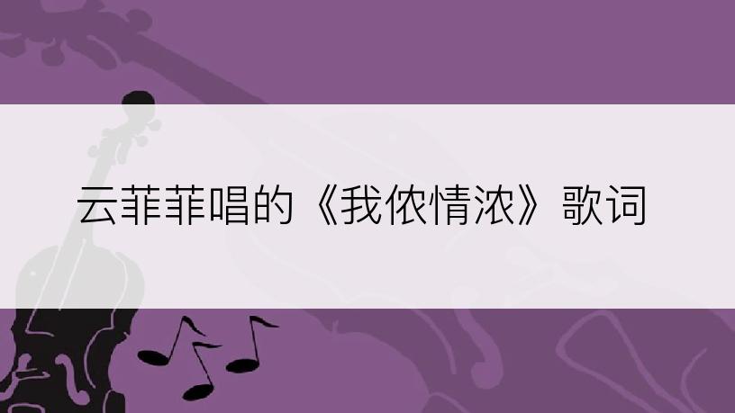 云菲菲唱的《我侬情浓》歌词