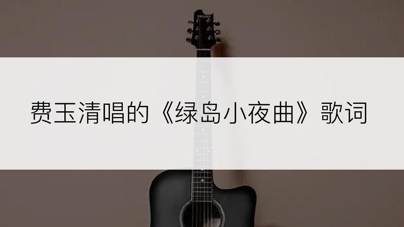 费玉清唱的《绿岛小夜曲》歌词