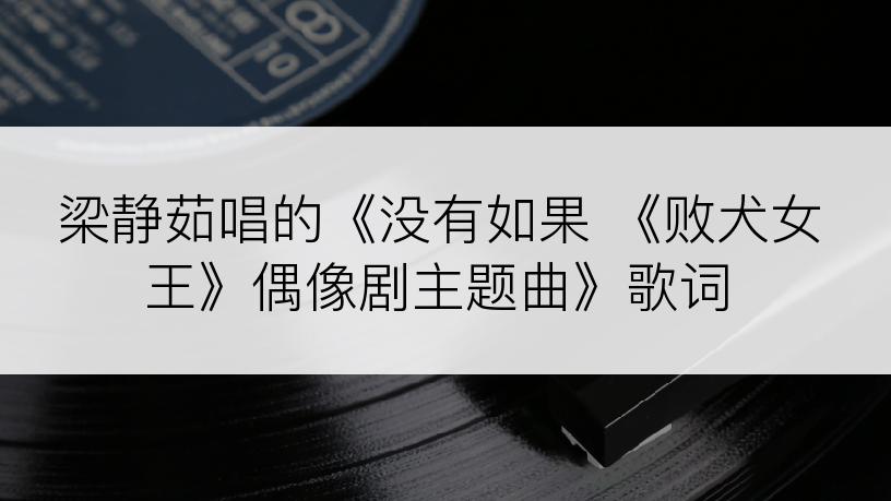 梁静茹唱的《没有如果 《败犬女王》偶像剧主题曲》歌词