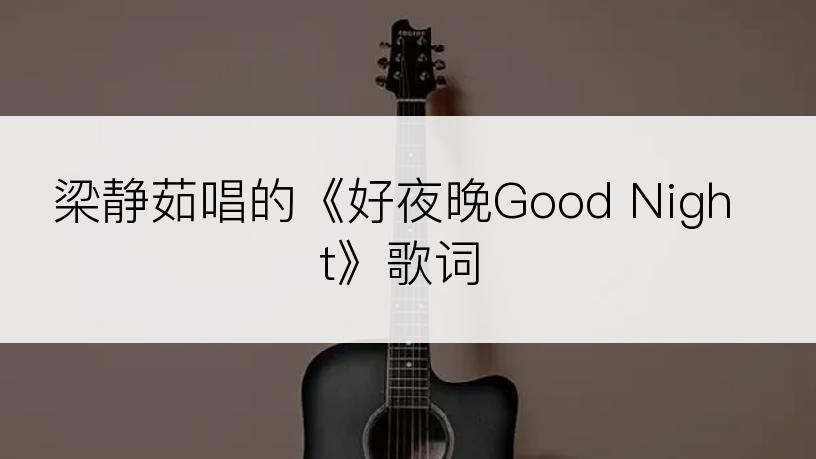 梁静茹唱的《好夜晚Good Night》歌词