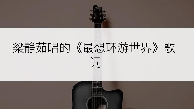 梁静茹唱的《最想环游世界》歌词