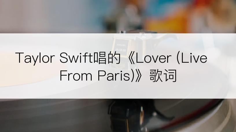 Taylor Swift唱的《Lover (Live From Paris)》歌词